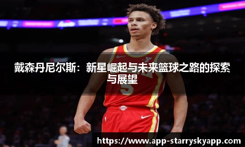 戴森丹尼尔斯：新星崛起与未来篮球之路的探索与展望