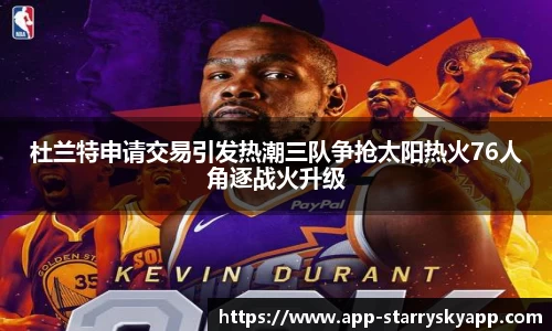 杜兰特申请交易引发热潮三队争抢太阳热火76人角逐战火升级