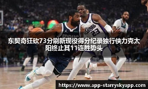 东契奇狂砍73分刷新现役得分纪录独行侠力克太阳终止其11连胜势头
