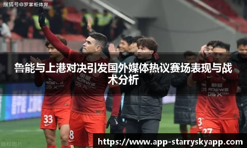 鲁能与上港对决引发国外媒体热议赛场表现与战术分析