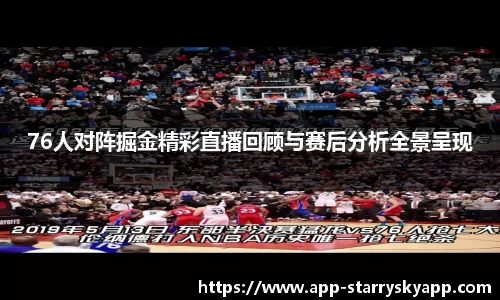 76人对阵掘金精彩直播回顾与赛后分析全景呈现