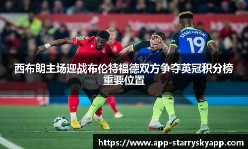 西布朗主场迎战布伦特福德双方争夺英冠积分榜重要位置